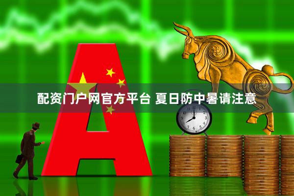 配资门户网官方平台 夏日防中暑请注意